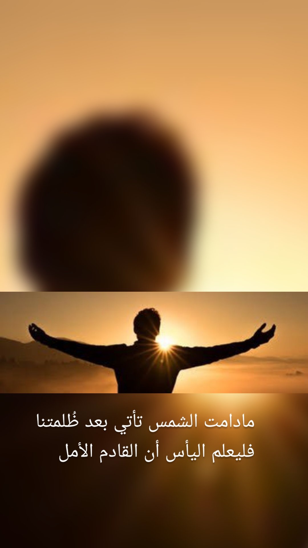 مادامت الشمس تأتي بعد ظُلمتنا
فليعلم اليأس أن القادم الأمل